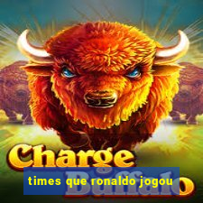 times que ronaldo jogou