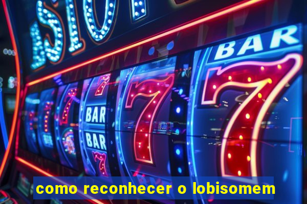como reconhecer o lobisomem