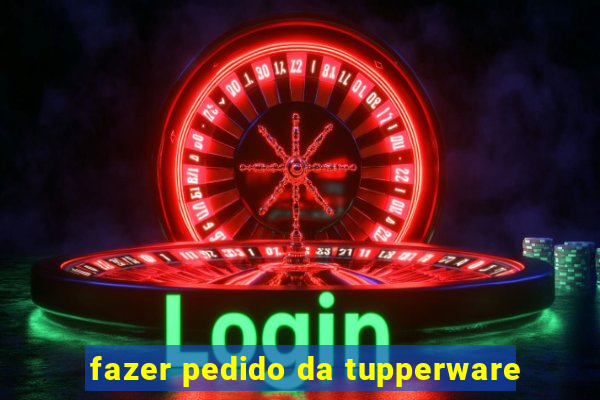 fazer pedido da tupperware