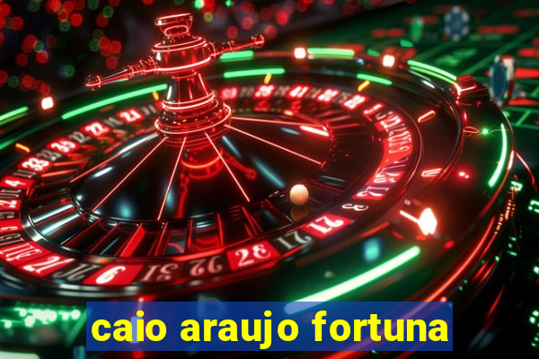 caio araujo fortuna