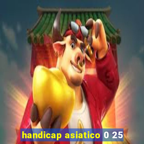 handicap asiatico 0 25