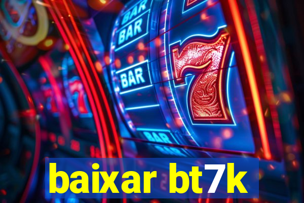 baixar bt7k