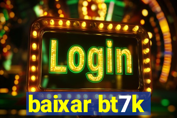 baixar bt7k