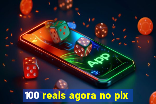 100 reais agora no pix