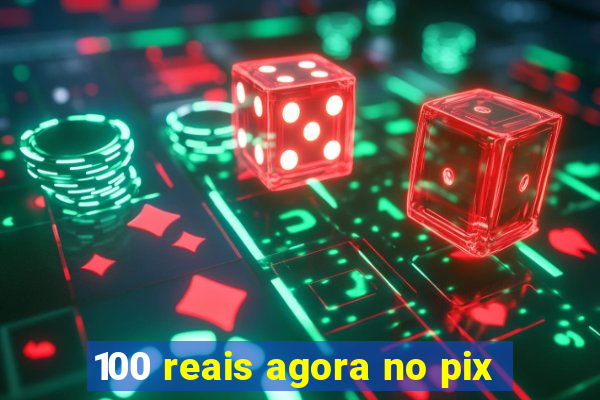 100 reais agora no pix