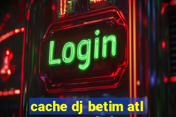 cache dj betim atl
