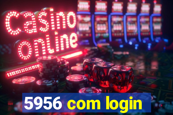 5956 com login