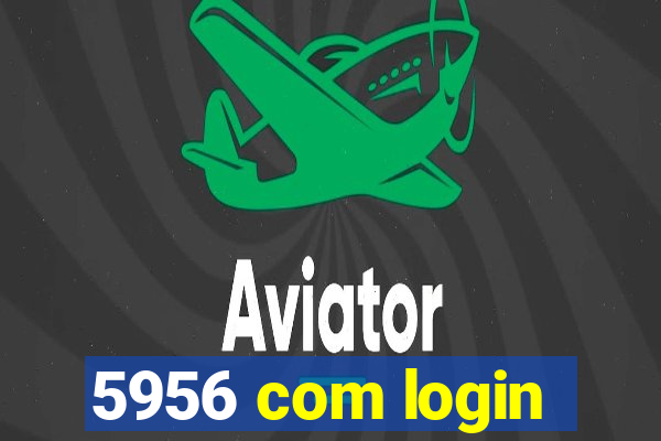 5956 com login