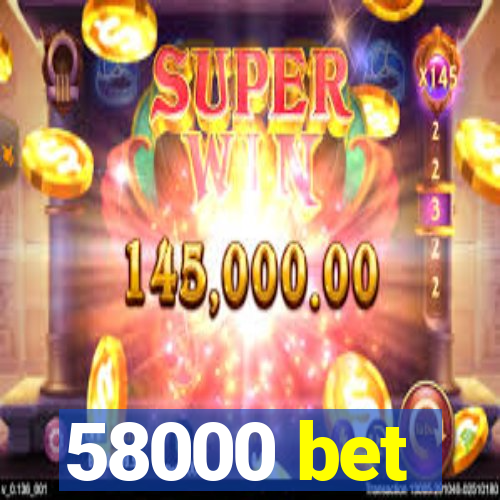 58000 bet