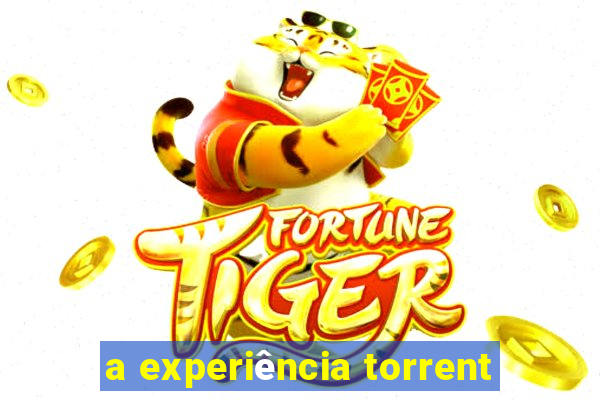 a experiência torrent