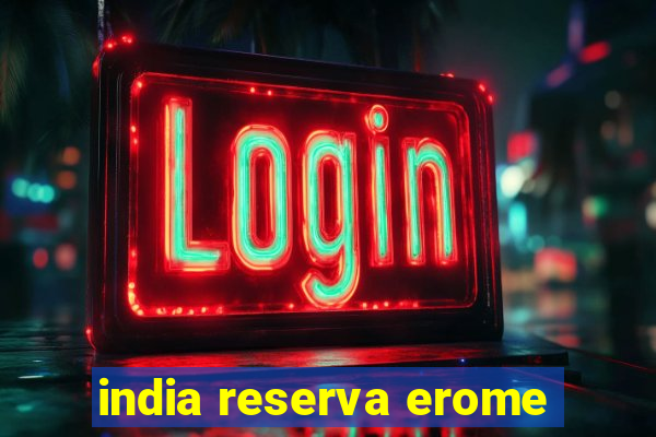 india reserva erome