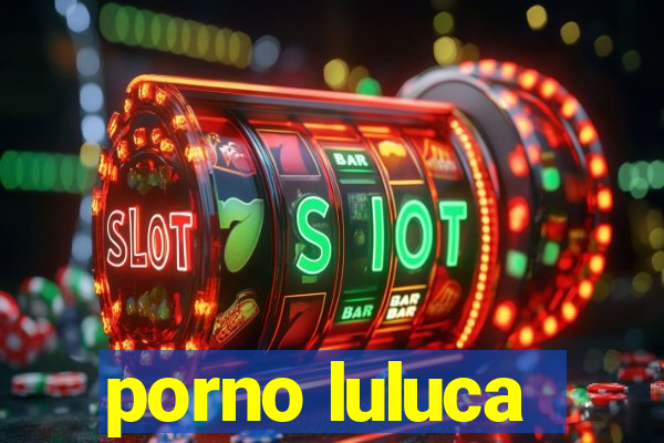porno luluca