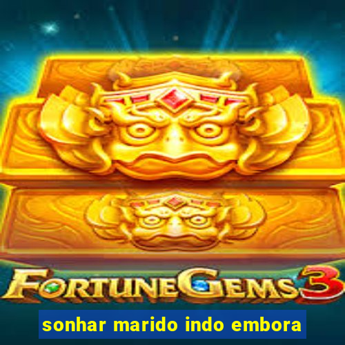 sonhar marido indo embora