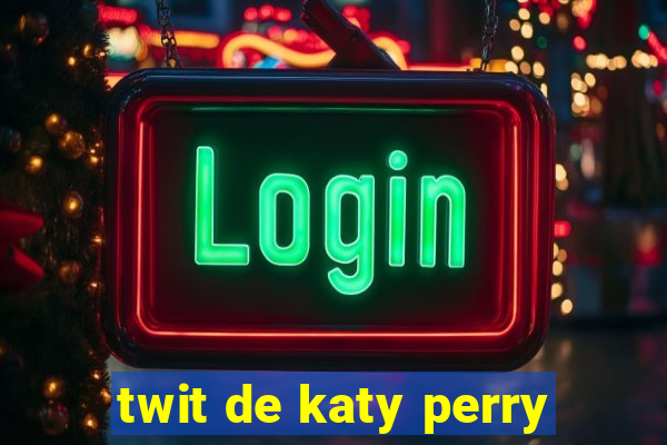 twit de katy perry