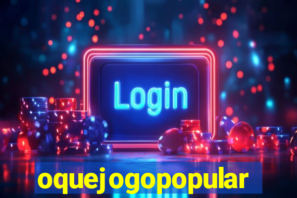 oquejogopopular