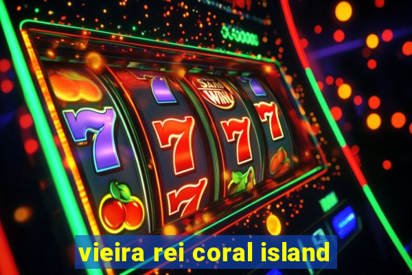 vieira rei coral island