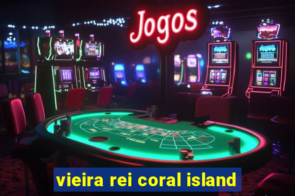 vieira rei coral island