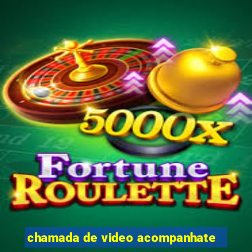 chamada de video acompanhate