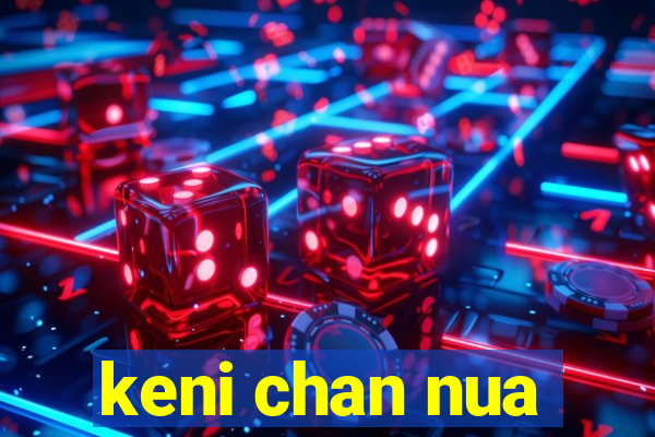 keni chan nua