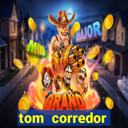 tom corredor dinheiro infinito