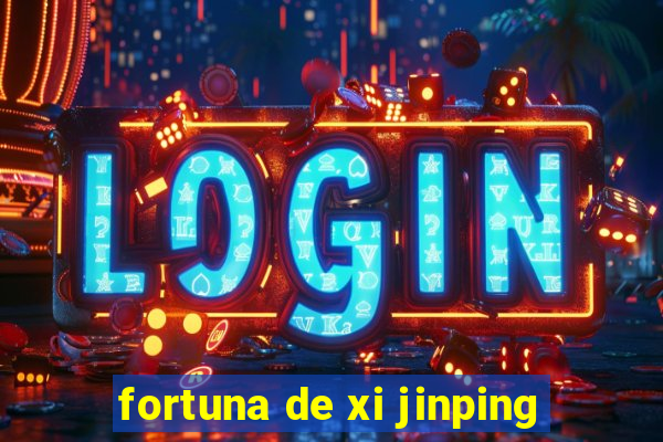 fortuna de xi jinping