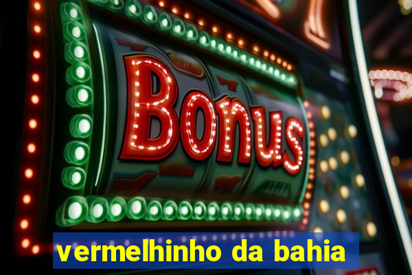 vermelhinho da bahia