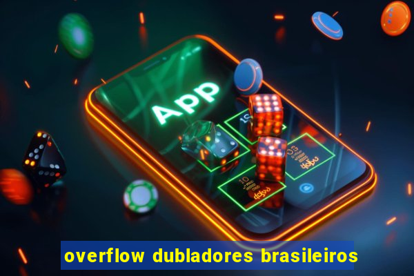 overflow dubladores brasileiros