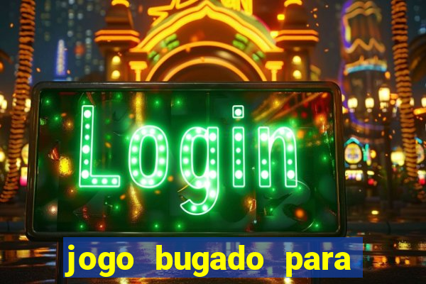 jogo bugado para ganhar dinheiro