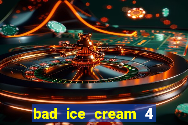 bad ice cream 4 click jogos