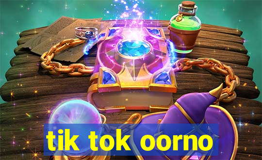 tik tok oorno