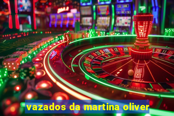vazados da martina oliver