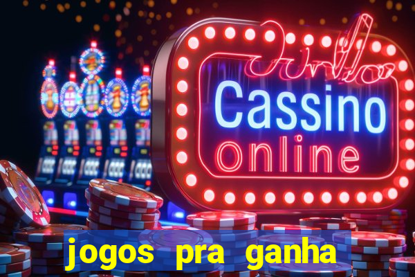 jogos pra ganha dinheiro de verdade