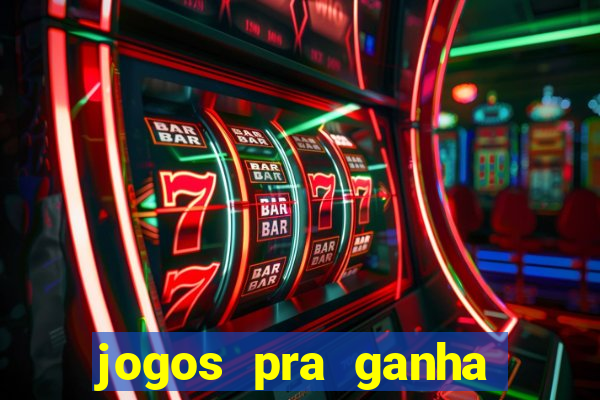 jogos pra ganha dinheiro de verdade