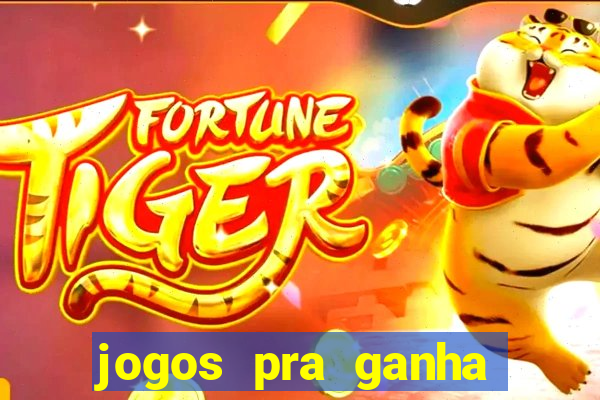 jogos pra ganha dinheiro de verdade
