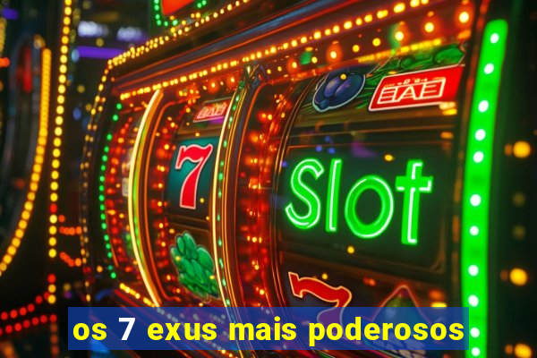os 7 exus mais poderosos