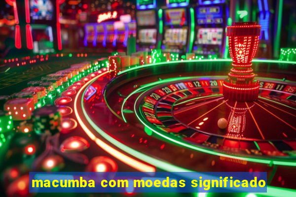 macumba com moedas significado
