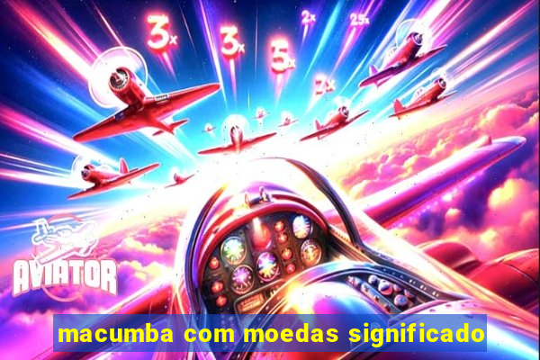 macumba com moedas significado