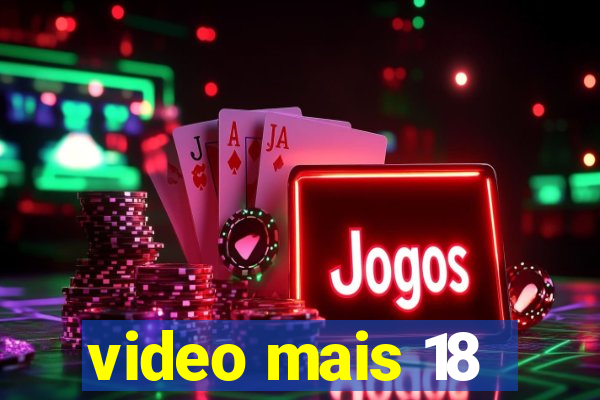 video mais 18