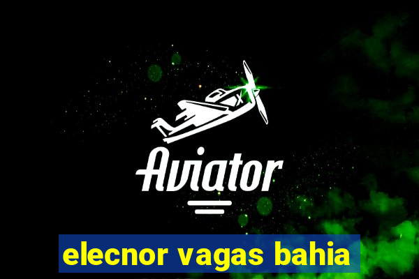 elecnor vagas bahia