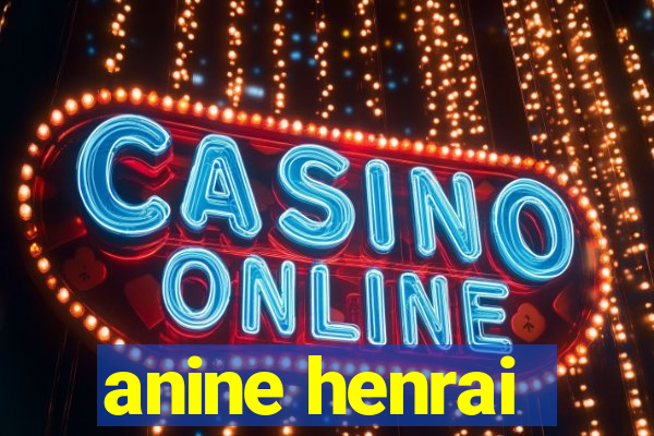 anine henrai