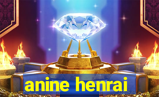 anine henrai
