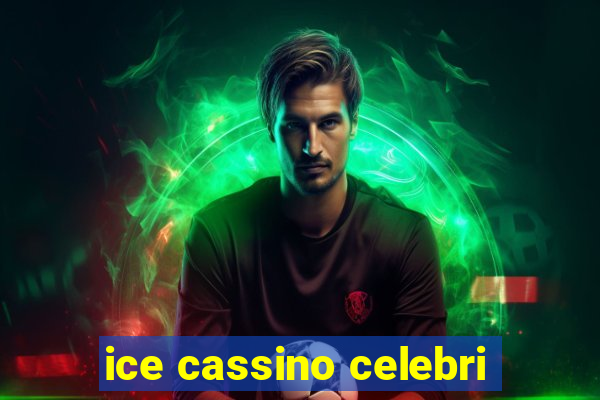 ice cassino celebri
