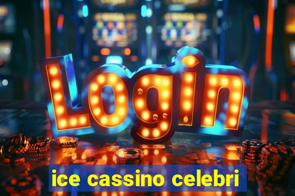ice cassino celebri
