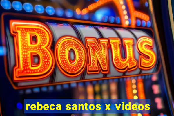 rebeca santos x videos