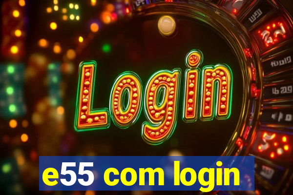 e55 com login