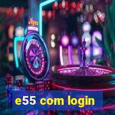 e55 com login