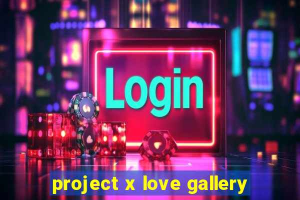 project x love gallery