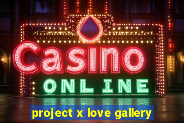 project x love gallery