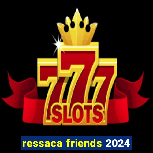 ressaca friends 2024
