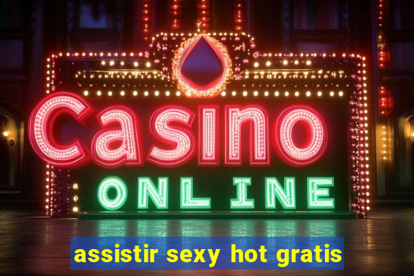 assistir sexy hot gratis